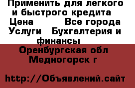 Применить для легкого и быстрого кредита › Цена ­ 123 - Все города Услуги » Бухгалтерия и финансы   . Оренбургская обл.,Медногорск г.